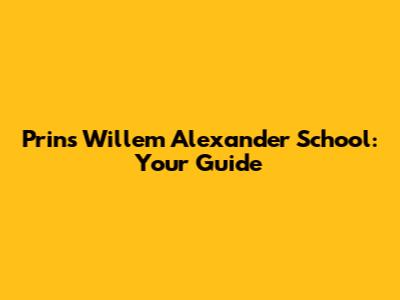 Prins Willem Alexander School: Your Guide