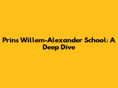 Prins Willem-Alexander School: A Deep Dive