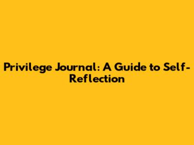 Privilege Journal: A Guide to Self-Reflection
