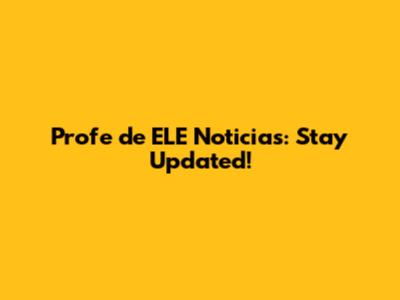 Profe de ELE Noticias: Stay Updated!
