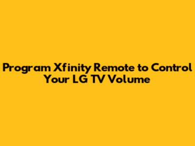 Program Xfinity Remote to Control Your LG TV Volume