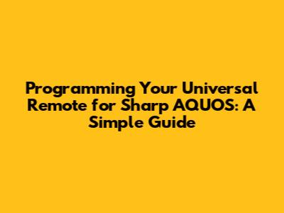 Programming Your Universal Remote for Sharp AQUOS: A Simple Guide