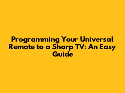 Programming Your Universal Remote to a Sharp TV: An Easy Guide