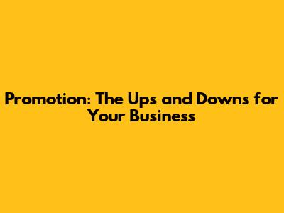 Promotion: The Ups and Downs for Your Business
