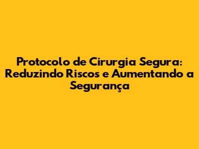 Protocolo de Cirurgia Segura: Reduzindo Riscos e Aumentando a Segurança