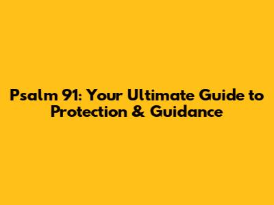 Psalm 91: Your Ultimate Guide to Protection & Guidance