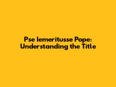 Pse Iemeritusse Pope: Understanding the Title