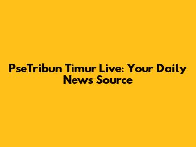 PseTribun Timur Live: Your Daily News Source