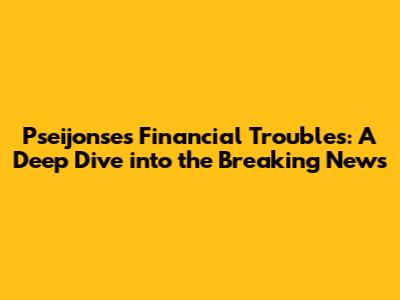Pseijonse's Financial Troubles: A Deep Dive into the Breaking News