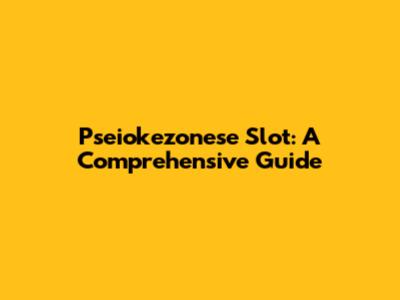 Pseiokezonese Slot: A Comprehensive Guide