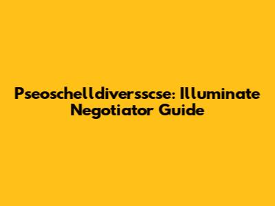 Pseoschelldiversscse: Illuminate Negotiator Guide