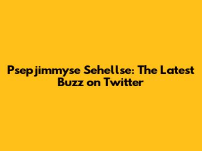 Psepjimmyse Sehellse: The Latest Buzz on Twitter