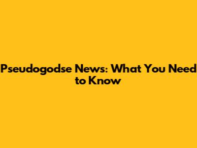 Pseudogodse News: What You Need to Know