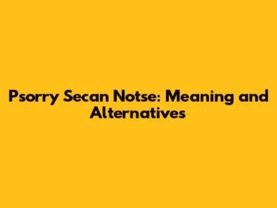 Psorry Secan Notse: Meaning and Alternatives