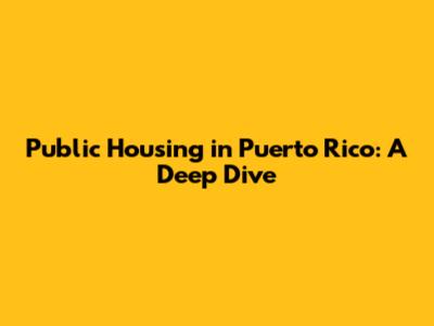 Public Housing in Puerto Rico: A Deep Dive