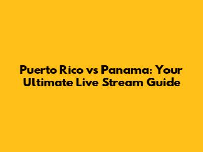 Puerto Rico vs Panama: Your Ultimate Live Stream Guide