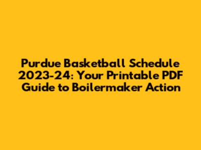 Purdue Basketball Schedule 2023-24: Your Printable PDF Guide to Boilermaker Action