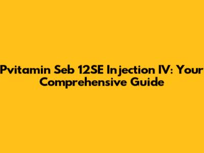 Pvitamin Seb 12SE Injection IV: Your Comprehensive Guide