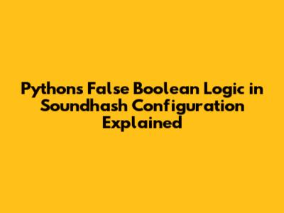 Python's False Boolean Logic in Soundhash Configuration Explained