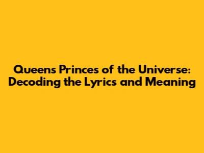 Queen's Princes of the Universe: Decoding the Lyrics and Meaning