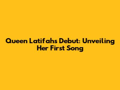 Queen Latifah's Debut: Unveiling Her First Song