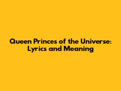 Queen Princes of the Universe: Lyrics and Meaning