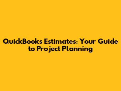 QuickBooks Estimates: Your Guide to Project Planning