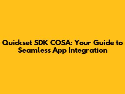 Quickset SDK COSA: Your Guide to Seamless App Integration