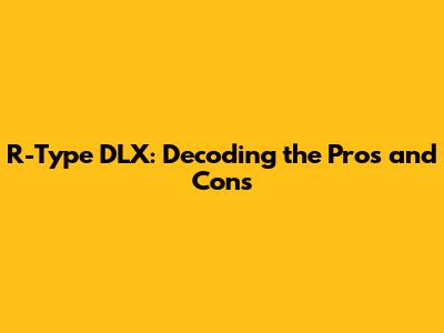 R-Type DLX: Decoding the Pros and Cons