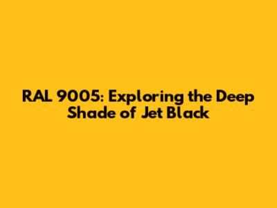 RAL 9005: Exploring the Deep Shade of Jet Black