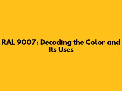 RAL 9007: Decoding the Color and Its Uses