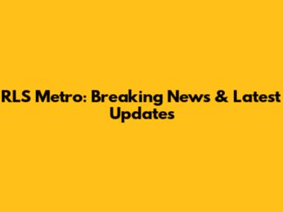 RLS Metro: Breaking News & Latest Updates