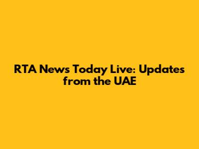 RTA News Today Live: Updates from the UAE