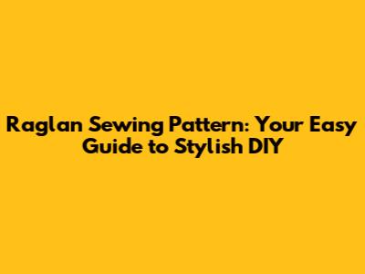 Raglan Sewing Pattern: Your Easy Guide to Stylish DIY