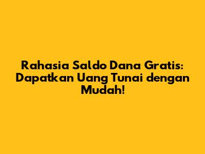 Rahasia Saldo Dana Gratis: Dapatkan Uang Tunai dengan Mudah!