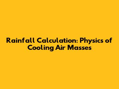 Rainfall Calculation: Physics of Cooling Air Masses
