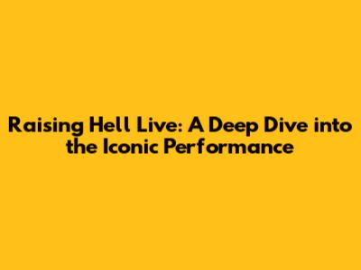 Raising Hell Live: A Deep Dive into the Iconic Performance