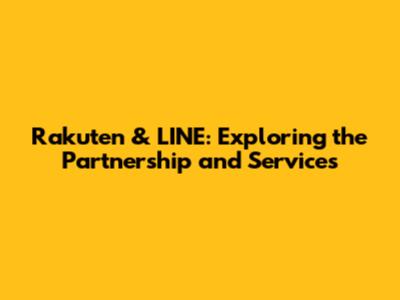 Rakuten & LINE: Exploring the Partnership and Services