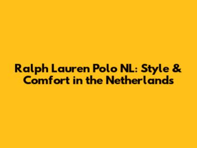 Ralph Lauren Polo NL: Style & Comfort in the Netherlands