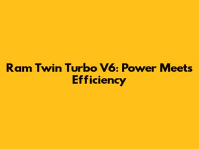 Ram Twin Turbo V6: Power Meets Efficiency