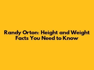 Randy Orton: Height and Weight Facts You Need to Know