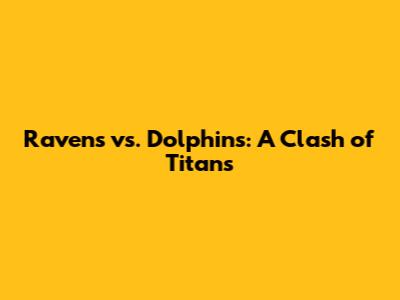 Ravens vs. Dolphins: A Clash of Titans