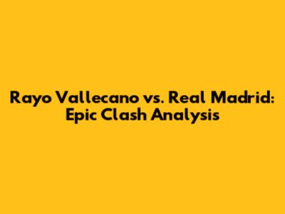 Rayo Vallecano vs. Real Madrid: Epic Clash Analysis