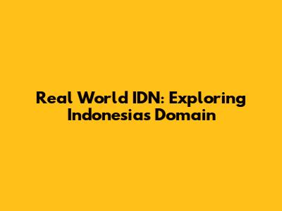 Real World IDN: Exploring Indonesia's Domain