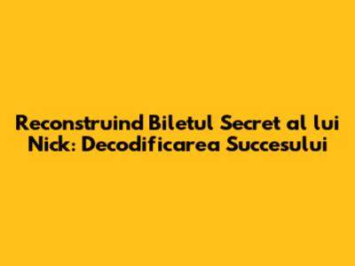 Reconstruind Biletul Secret al lui Nick: Decodificarea Succesului