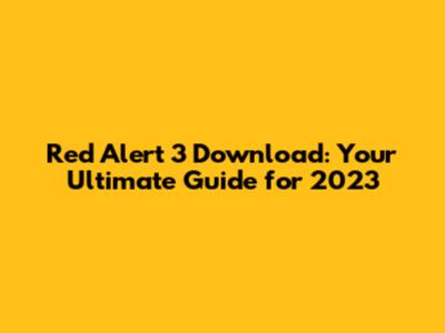 Red Alert 3 Download: Your Ultimate Guide for 2023