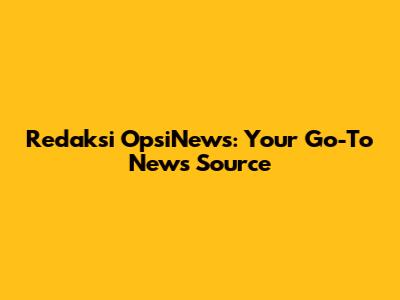 Redaksi OpsiNews: Your Go-To News Source