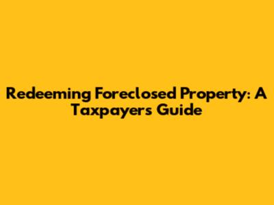 Redeeming Foreclosed Property: A Taxpayer's Guide