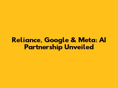 Reliance, Google & Meta: AI Partnership Unveiled