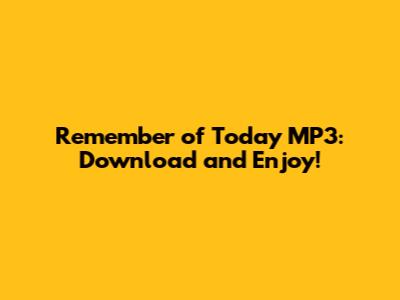 Remember of Today MP3: Download and Enjoy!